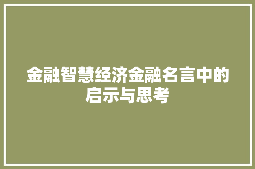 金融智慧经济金融名言中的启示与思考 金融智慧经济金融名言中的启示与思考