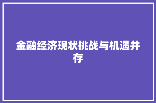 金融经济现状挑战与机遇并存 金融经济现状挑战与机遇并存