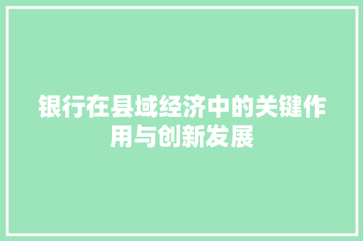 银行在县域经济中的关键作用与创新发展
