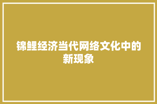 锦鲤经济当代网络文化中的新现象 锦鲤经济当代网络文化中的新现象