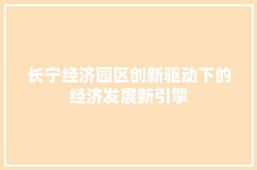 长宁经济园区创新驱动下的经济发展新引擎