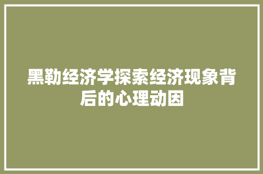 黑勒经济学探索经济现象背后的心理动因 黑勒经济学探索经济现象背后的心理动因