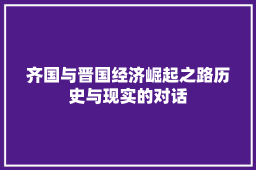 齐国与晋国经济崛起之路历史与现实的对话 齐国与晋国经济崛起之路历史与现实的对话