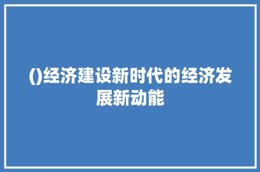 ()经济建设新时代的经济发展新动能 ()经济建设新时代的经济发展新动能