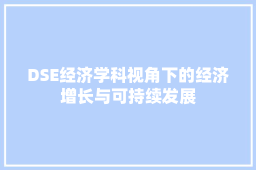 DSE经济学科视角下的经济增长与可持续发展 DSE经济学科视角下的经济增长与可持续发展
