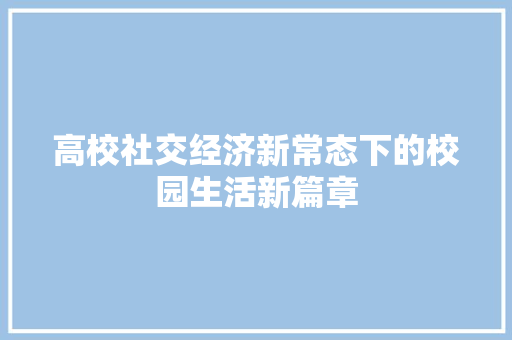 高校社交经济新常态下的校园生活新篇章 高校社交经济新常态下的校园生活新篇章