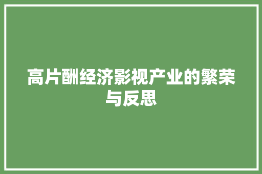 高片酬经济影视产业的繁荣与反思 高片酬经济影视产业的繁荣与反思