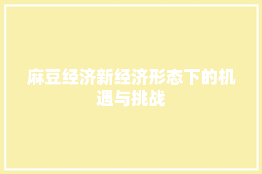 麻豆经济新经济形态下的机遇与挑战 麻豆经济新经济形态下的机遇与挑战