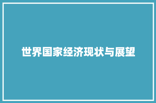 世界国家经济现状与展望 世界国家经济现状与展望