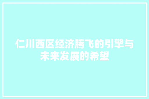仁川西区经济腾飞的引擎与未来发展的希望 仁川西区经济腾飞的引擎与未来发展的希望