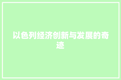 以色列经济创新与发展的奇迹 以色列经济创新与发展的奇迹