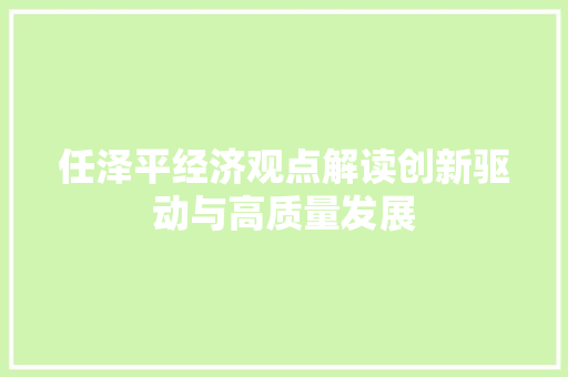 任泽平经济观点解读创新驱动与高质量发展 任泽平经济观点解读创新驱动与高质量发展