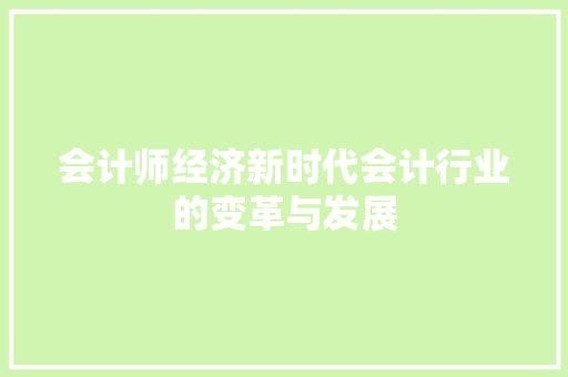 会计师经济新时代会计行业的变革与发展 会计师经济新时代会计行业的变革与发展