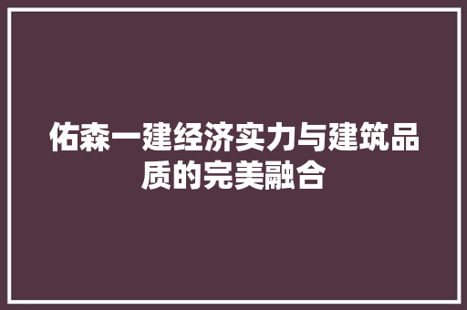 佑森一建经济实力与建筑品质的完美融合 佑森一建经济实力与建筑品质的完美融合