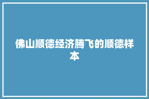 佛山顺德经济腾飞的顺德样本 佛山顺德经济腾飞的顺德样本