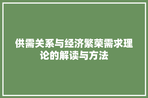 供需关系与经济繁荣需求理论的解读与方法