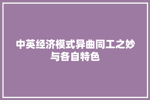 中英经济模式异曲同工之妙与各自特色 中英经济模式异曲同工之妙与各自特色