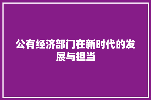 公有经济部门在新时代的发展与担当 公有经济部门在新时代的发展与担当