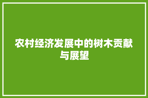 农村经济发展中的树木贡献与展望 农村经济发展中的树木贡献与展望