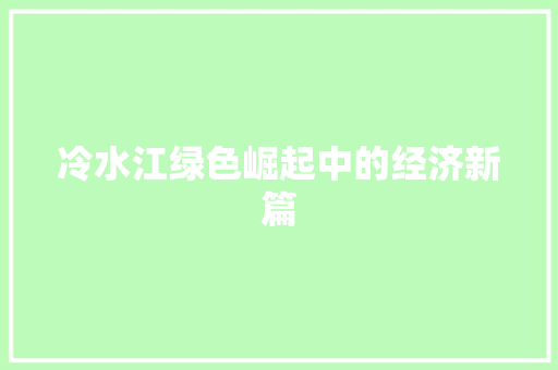 冷水江绿色崛起中的经济新篇 冷水江绿色崛起中的经济新篇