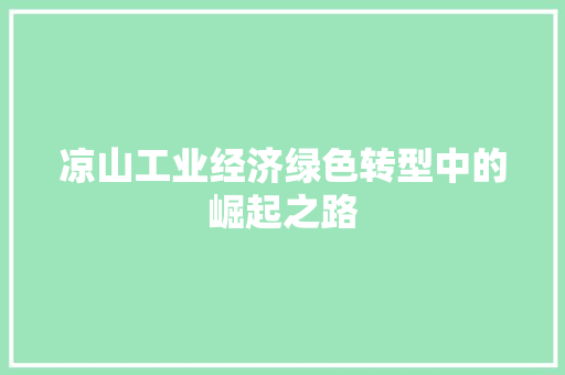 凉山工业经济绿色转型中的崛起之路 凉山工业经济绿色转型中的崛起之路
