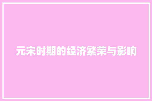 元宋时期的经济繁荣与影响 元宋时期的经济繁荣与影响