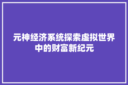 元神经济系统探索虚拟世界中的财富新纪元