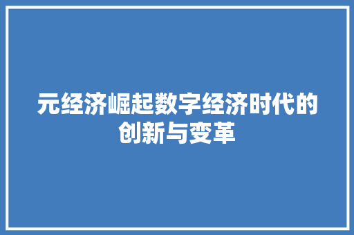 元经济崛起数字经济时代的创新与变革 元经济崛起数字经济时代的创新与变革