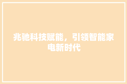 兆驰科技赋能,引领智能家电新时代 兆驰科技赋能,引领智能家电新时代