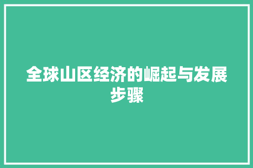 全球山区经济的崛起与发展步骤 全球山区经济的崛起与发展步骤