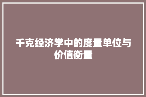 千克经济学中的度量单位与价值衡量 千克经济学中的度量单位与价值衡量