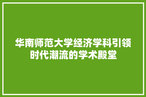 华南师范大学经济学科引领时代潮流的学术殿堂