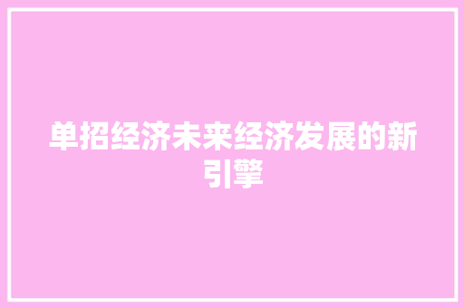 单招经济未来经济发展的新引擎 单招经济未来经济发展的新引擎
