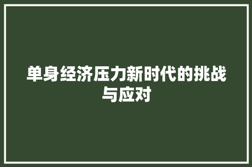 单身经济压力新时代的挑战与应对