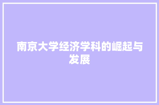 南京大学经济学科的崛起与发展 南京大学经济学科的崛起与发展