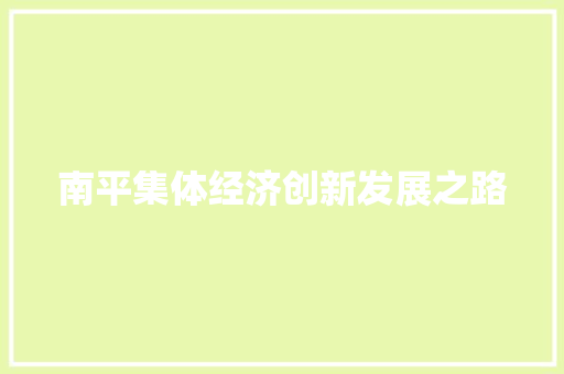 南平集体经济创新发展之路 南平集体经济创新发展之路