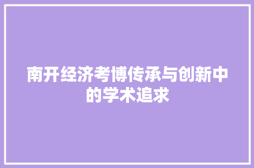 南开经济考博传承与创新中的学术追求 南开经济考博传承与创新中的学术追求