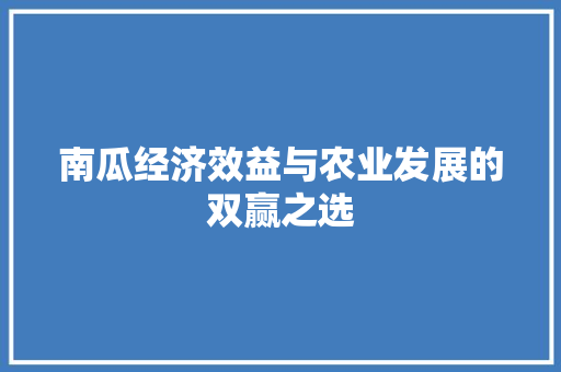 南瓜经济效益与农业发展的双赢之选 南瓜经济效益与农业发展的双赢之选