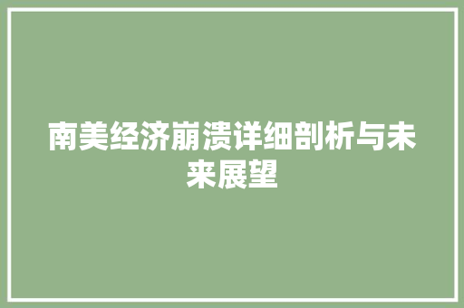 南美经济崩溃详细剖析与未来展望 南美经济崩溃详细剖析与未来展望