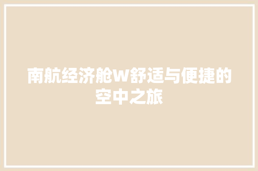 南航经济舱W舒适与便捷的空中之旅 南航经济舱W舒适与便捷的空中之旅