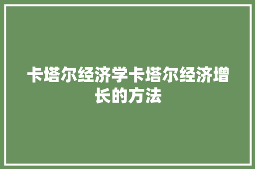 卡塔尔经济学卡塔尔经济增长的方法 卡塔尔经济学卡塔尔经济增长的方法