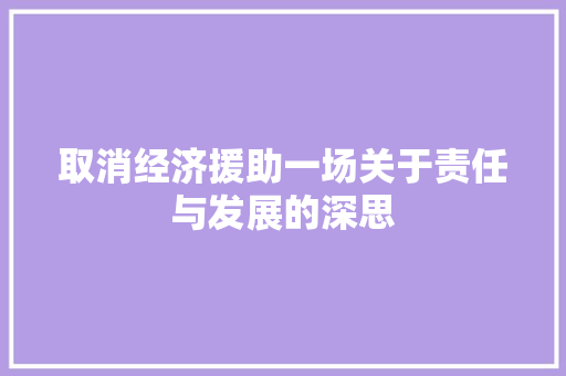 取消经济援助一场关于责任与发展的深思 取消经济援助一场关于责任与发展的深思