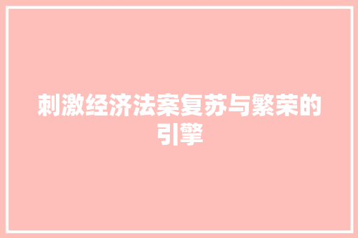 刺激经济法案复苏与繁荣的引擎 刺激经济法案复苏与繁荣的引擎