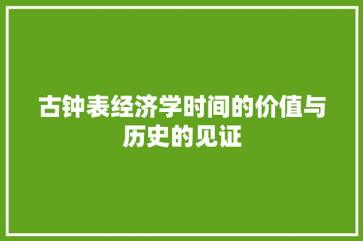 古钟表经济学时间的价值与历史的见证