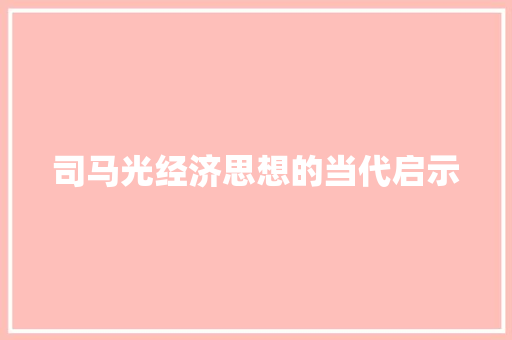 司马光经济思想的当代启示 司马光经济思想的当代启示