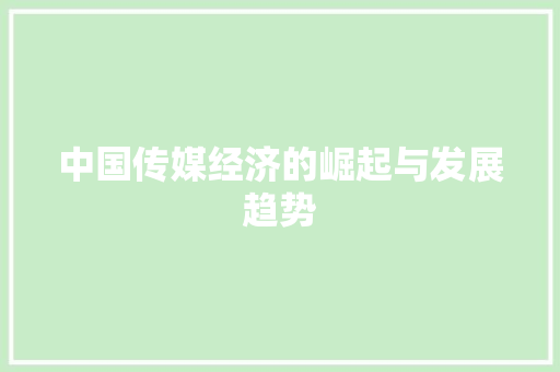 中国传媒经济的崛起与发展趋势 中国传媒经济的崛起与发展趋势