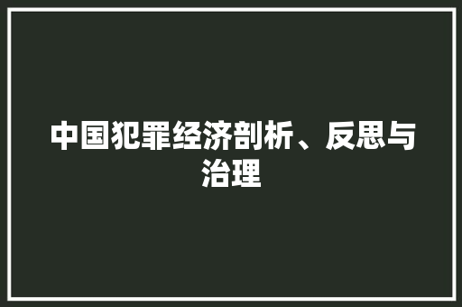 中国犯罪经济剖析、反思与治理 中国犯罪经济剖析、反思与治理
