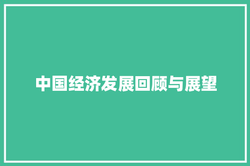 中国经济发展回顾与展望 中国经济发展回顾与展望