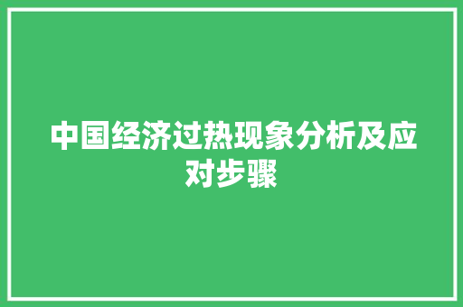 中国经济过热现象分析及应对步骤 中国经济过热现象分析及应对步骤