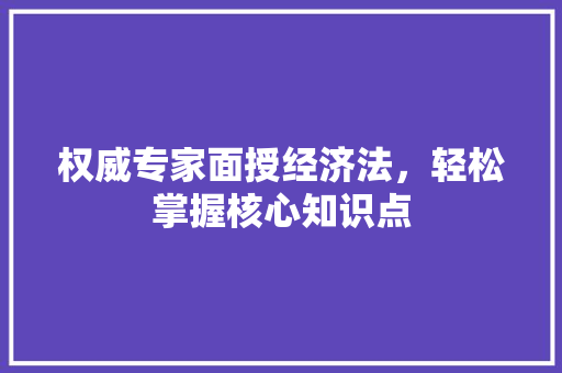 权威专家面授经济法,轻松掌握核心知识点 权威专家面授经济法,轻松掌握核心知识点